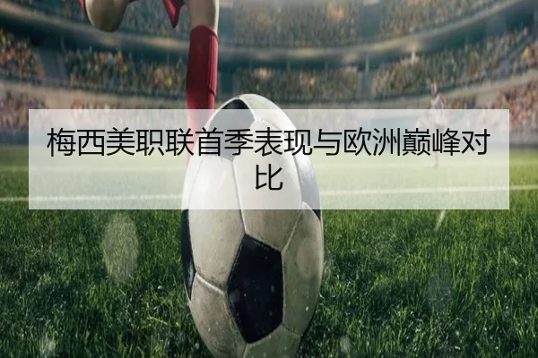 梅西美职联首季表现与欧洲巅峰对比